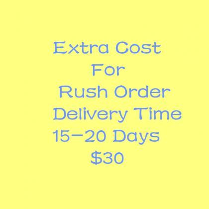 Extra Cost For Rush Order Delivery Time 15-20 Days